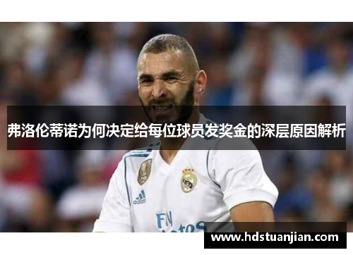 弗洛伦蒂诺为何决定给每位球员发奖金的深层原因解析