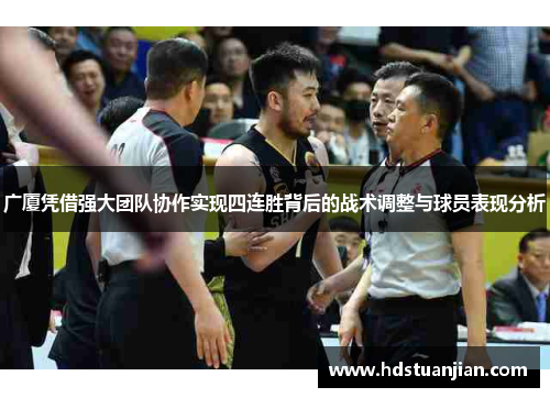 广厦凭借强大团队协作实现四连胜背后的战术调整与球员表现分析 广厦凭借强大团队协作实现四连胜背后的战术调整与球员表现分析